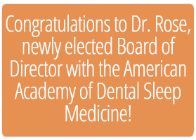 Congratulations to Dr. Rose, newly elected Board of Director with the American Academy of Dental Sleep Medicine!